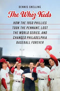 The Whiz Kids: How the 1950 Phillies Took the Pennant, Lost the World Series, and Changed Philadelphia Baseball Forever - Hardcover