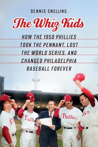 The Whiz Kids: How the 1950 Phillies Took the Pennant, Lost the World Series, and Changed Philadelphia Baseball Forever - Hardcover