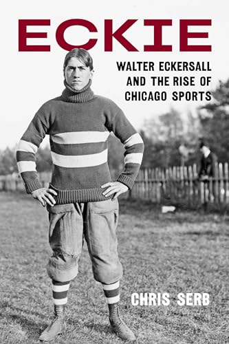 Eckie: Walter Eckersall and the Rise of Chicago Sports - Hardcover
