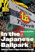In the Japanese Ballpark: Behind the Scenes of Nippon Professional Baseball - Hardcover