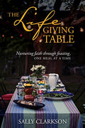 The Lifegiving Table: Nurturing Faith Through Feasting, One Meal at a Time - Paperback