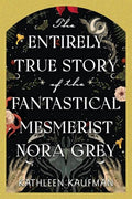 The Entirely True Story of the Fantastical Mesmerist Nora Grey - Hardcover
