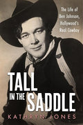 Tall in the Saddle: The Life of Ben Johnson, Hollywood's Real Cowboy - Hardcover