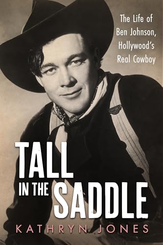 Tall in the Saddle: The Life of Ben Johnson, Hollywood's Real Cowboy - Hardcover