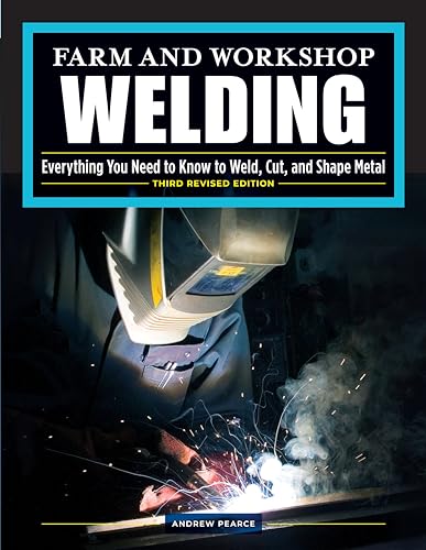 Farm and Workshop Welding, Third Revised Edition: Everything You Need to Know to Weld, Cut, and Shape Metal - Paperback