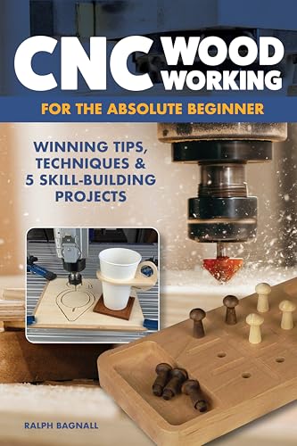 CNC Woodworking for the Absolute Beginner: Winning Tips, Techniques & 5 Skill-Building Projects - Paperback