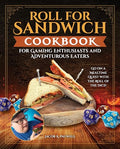 Roll for Sandwich(r) Cookbook for Gaming Enthusiasts and Adventurous Eaters: Go on a Mealtime Quest with the Roll of the Dice! - Hardcover
