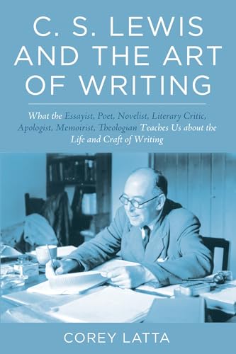 C. S. Lewis and the Art of Writing: What the Essayist, Poet, Novelist, Literary Critic, Apologist, Memoirist, Theologian Teaches Us about the Life and - Hardcover