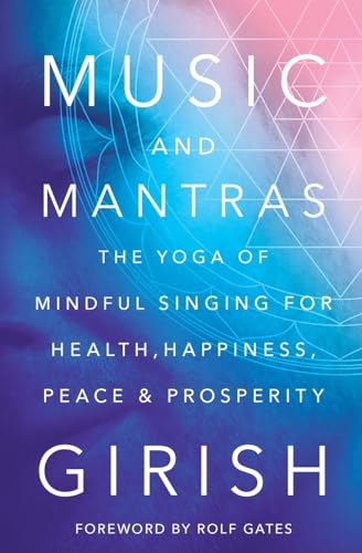 Music and Mantras: The Yoga of Mindful Singing for Health, Happiness, Peace & Prosperity - Paperback