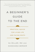 A Beginner's Guide to the End: Practical Advice for Living Life and Facing Death - Paperback
