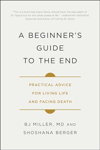 A Beginner's Guide to the End: Practical Advice for Living Life and Facing Death - Paperback