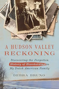 A Hudson Valley Reckoning: Discovering the Forgotten History of Slaveholding in My Dutch American Family - Hardcover