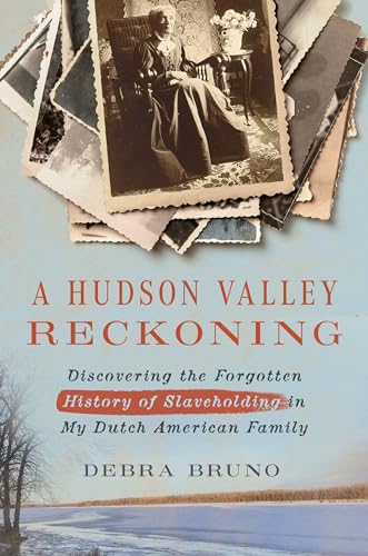 A Hudson Valley Reckoning: Discovering the Forgotten History of Slaveholding in My Dutch American Family - Hardcover