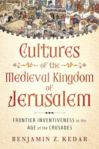 Cultures of the Medieval Kingdom of Jerusalem: Frontier Inventiveness in the Age of the Crusades - Hardcover