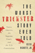 The Worst Trickster Story Ever Told: Native America, the Supreme Court, and the U.S. Constitution - Hardcover