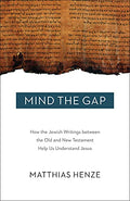 Mind the Gap: How the Jewish Writings Between the Old and New Testament Help Us Understand Jesus - Paperback