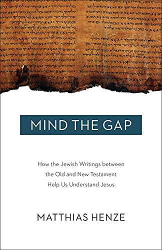 Mind the Gap: How the Jewish Writings Between the Old and New Testament Help Us Understand Jesus - Paperback