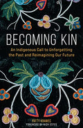 Becoming Kin: An Indigenous Call to Unforgetting the Past and Reimagining Our Future - Hardcover