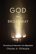 God on Broadway: Revealing the Sacred in the Spectacle - Paperback