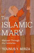 The Islamic Mary: Maryam Through the Centuries - Paperback