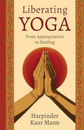 Liberating Yoga: From Appropriation to Healing - Hardcover