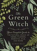The Green Witch: Your Complete Guide to the Natural Magic of Herbs, Flowers, Essential Oils, and More - Hardcover