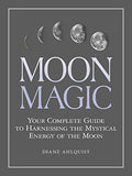 Moon Magic: Your Complete Guide to Harnessing the Mystical Energy of the Moon - Paperback