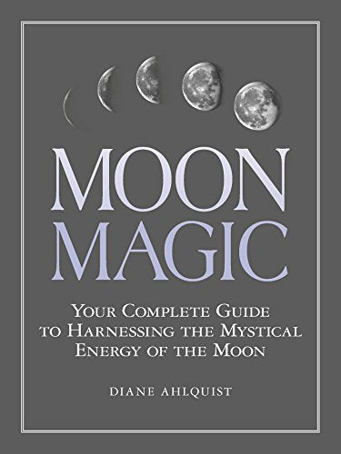 Moon Magic: Your Complete Guide to Harnessing the Mystical Energy of the Moon - Paperback