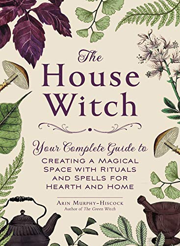The House Witch: Your Complete Guide to Creating a Magical Space with Rituals and Spells for Hearth and Home - Hardcover