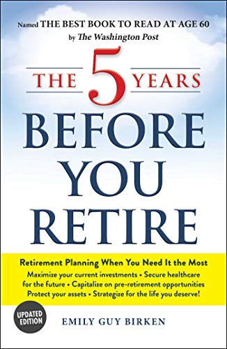 The 5 Years Before You Retire: Retirement Planning When You Need It the Most - Paperback