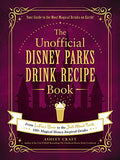 The Unofficial Disney Parks Drink Recipe Book: From Lefou's Brew to the Jedi Mind Trick, 100+ Magical Disney-Inspired Drinks - Hardcover
