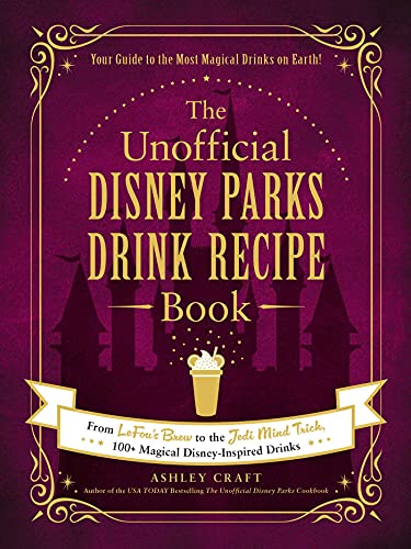 The Unofficial Disney Parks Drink Recipe Book: From Lefou's Brew to the Jedi Mind Trick, 100+ Magical Disney-Inspired Drinks - Hardcover