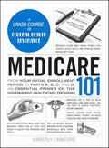 Medicare 101: From Your Initial Enrollment Period to Parts A, B, C, and D, an Essential Primer on the Government Healthcare Program - Hardcover