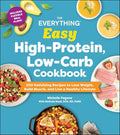 The Everything Easy High-Protein, Low-Carb Cookbook: 200 Satisfying Recipes to Lose Weight, Build Muscle, and Live a Healthy Lifestyle - Paperback