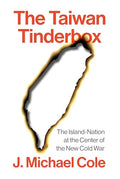 The Taiwan Tinderbox: The Island-Nation at the Center of the New Cold War - Hardcover