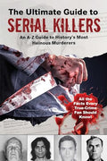 The Ultimate Guide to Serial Killers: An A-Z Guide to History's Most Heinous Murderers - Paperback