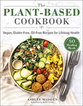 The Plant-Based Cookbook: Vegan, Gluten-Free, Oil-Free Recipes for Lifelong Health - Hardcover