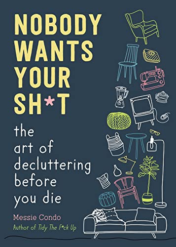 Nobody Wants Your Sh*t: The Art of Decluttering Before You Die - Hardcover