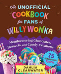 An Unofficial Cookbook for Fans of Willy Wonka: Mouthwatering Chocolates, Desserts, and Candy Creations--75 Scrumptious Recipes! - Hardcover