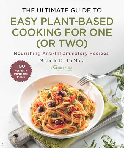 The Ultimate Guide to Easy Plant-Based Cooking for One (or Two): Nourishing Anti-Inflammatory Recipes - Hardcover