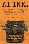 AI Ink.: Writing, Publishing, and Misinformation at the Dawn of the AI Age - Hardcover