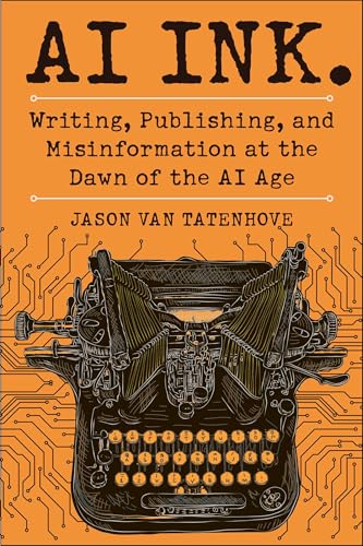 AI Ink.: Writing, Publishing, and Misinformation at the Dawn of the AI Age - Hardcover