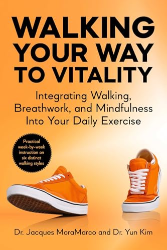 Walking Your Way to Vitality: Integrating Walking, Breathwork, and Mindfulness Into Your Daily Exercise - Paperback