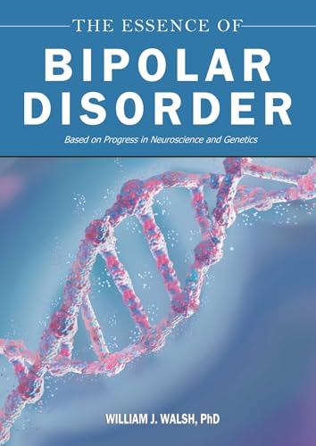 The Essence of Bipolar Disorder: Based on Progress in Neuroscience and Genetics - Hardcover