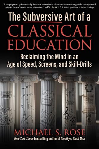 The Subversive Art of a Classical Education: Reclaiming the Mind in an Age of Speed, Screens, and Skill-Drills - Hardcover