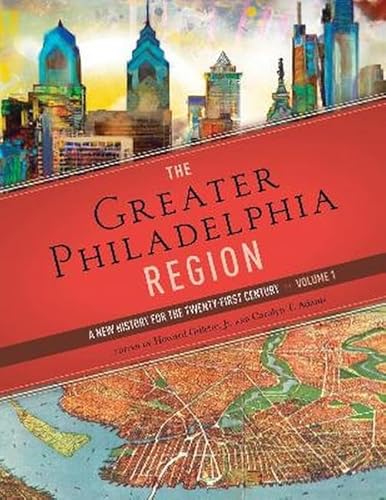 The Greater Philadelphia Region: A New History for the Twenty-First Century, Volume 1 - Hardcover