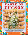 Taste of Tucson: Sonoran-Style Recipes Inspired by the Rich Culture of Southern Arizona - Hardcover