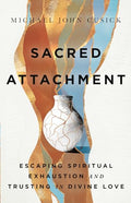 Sacred Attachment: Escaping Spiritual Exhaustion and Trusting in Divine Love - Hardcover