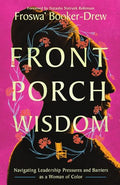 Front Porch Wisdom: Navigating Leadership Pressures and Barriers as a Woman of Color - Paperback