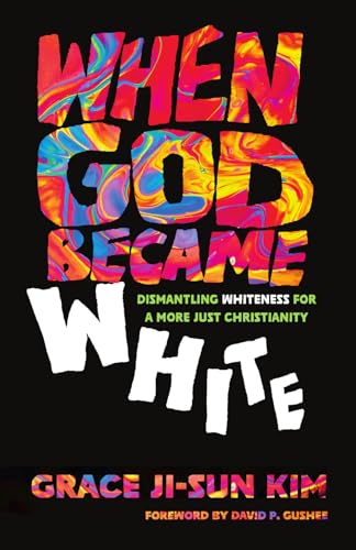 When God Became White: Dismantling Whiteness for a More Just Christianity - Paperback
